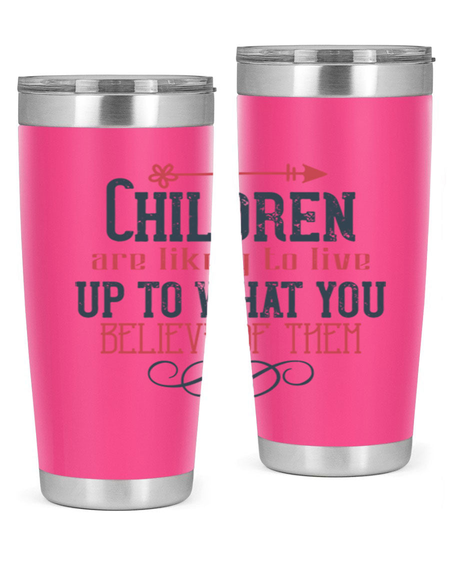 Children are likely to live up to what you believe of them tumbler, featuring double wall vacuum stainless steel and a vibrant print.