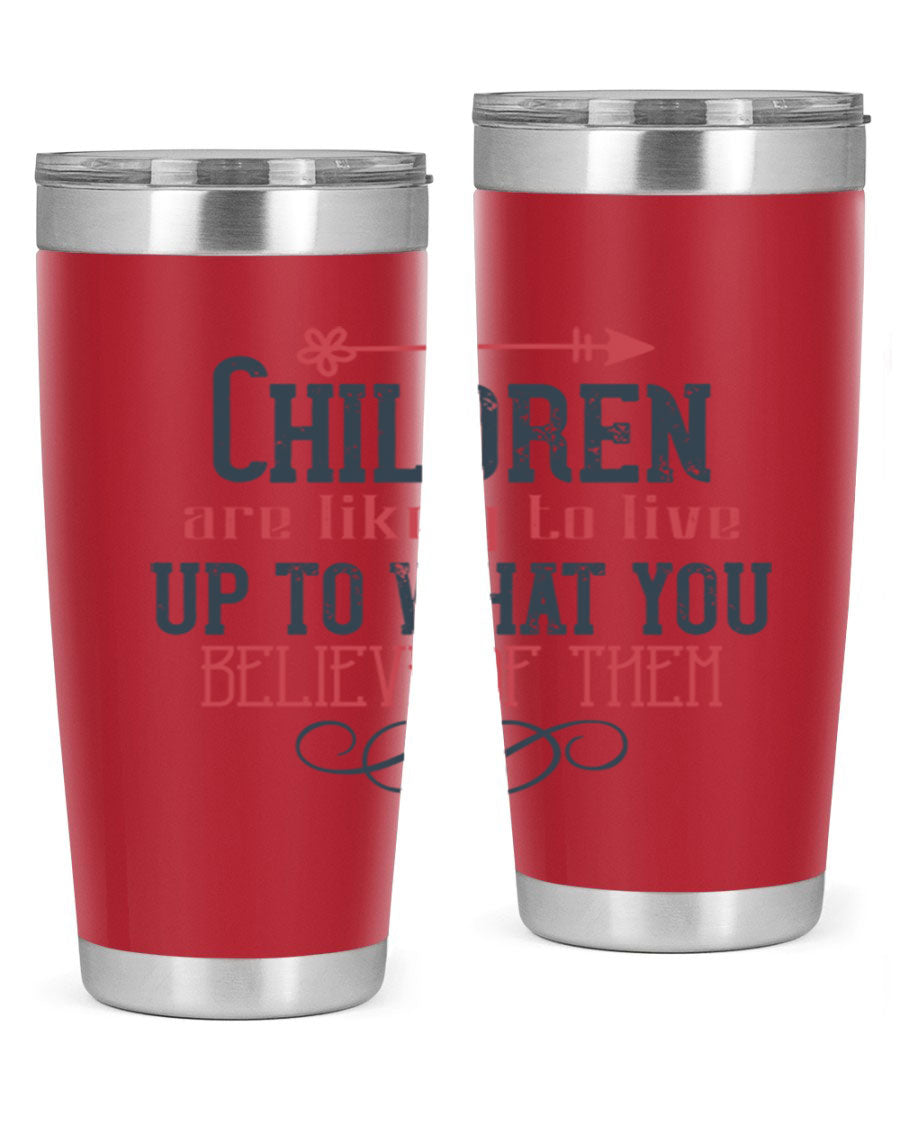 Children are likely to live up to what you believe of them tumbler, featuring double wall vacuum stainless steel and a vibrant print.