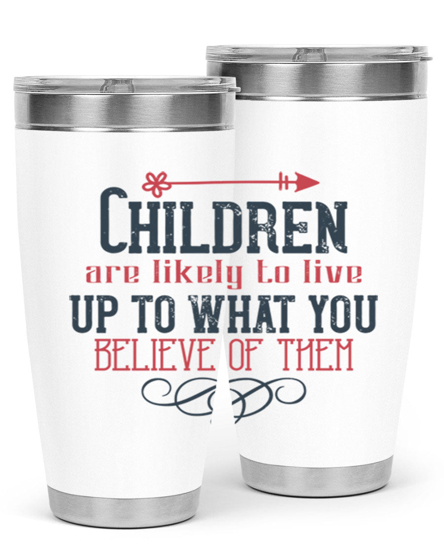 Children are likely to live up to what you believe of them tumbler, featuring double wall vacuum stainless steel and a vibrant print.