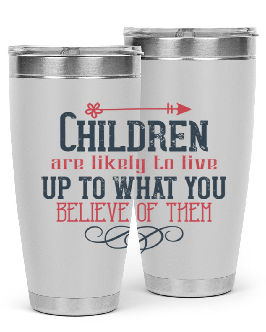 Children are likely to live up to what you believe of them tumbler, featuring double wall vacuum stainless steel and a vibrant print.
