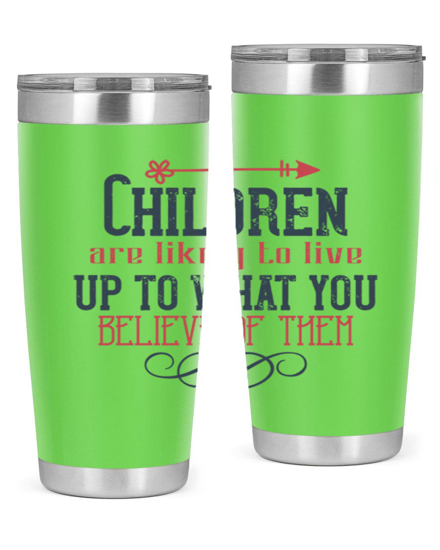 Children are likely to live up to what you believe of them tumbler, featuring double wall vacuum stainless steel and a vibrant print.
