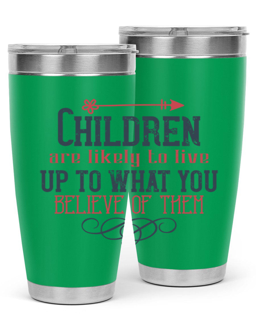 Children are likely to live up to what you believe of them tumbler, featuring double wall vacuum stainless steel and a vibrant print.