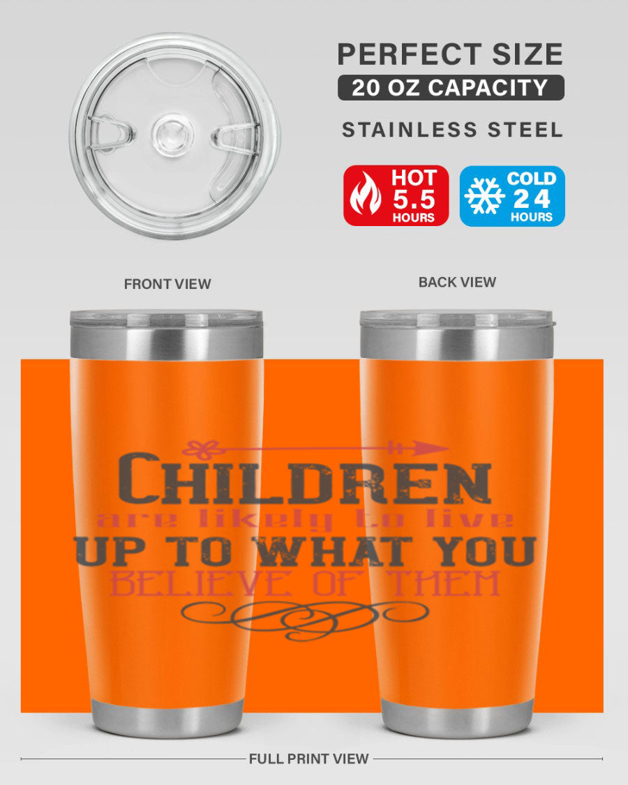 Children are likely to live up to what you believe of them tumbler, featuring double wall vacuum stainless steel and a vibrant print.