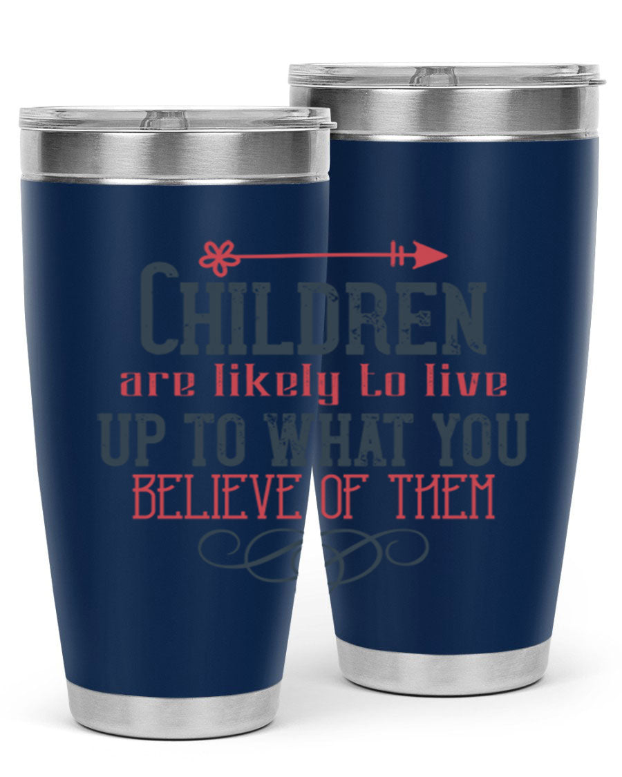 Children are likely to live up to what you believe of them tumbler, featuring double wall vacuum stainless steel and a vibrant print.