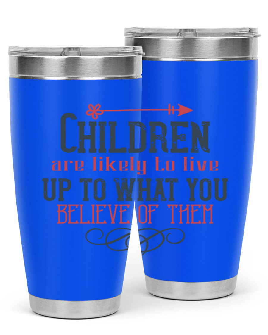 Children are likely to live up to what you believe of them tumbler, featuring double wall vacuum stainless steel and a vibrant print.