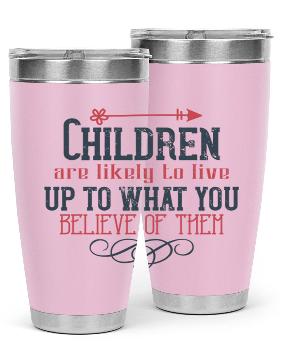 Children are likely to live up to what you believe of them tumbler, featuring double wall vacuum stainless steel and a vibrant print.