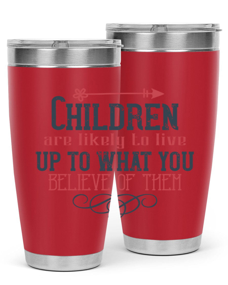 Children are likely to live up to what you believe of them tumbler, featuring double wall vacuum stainless steel and a vibrant print.