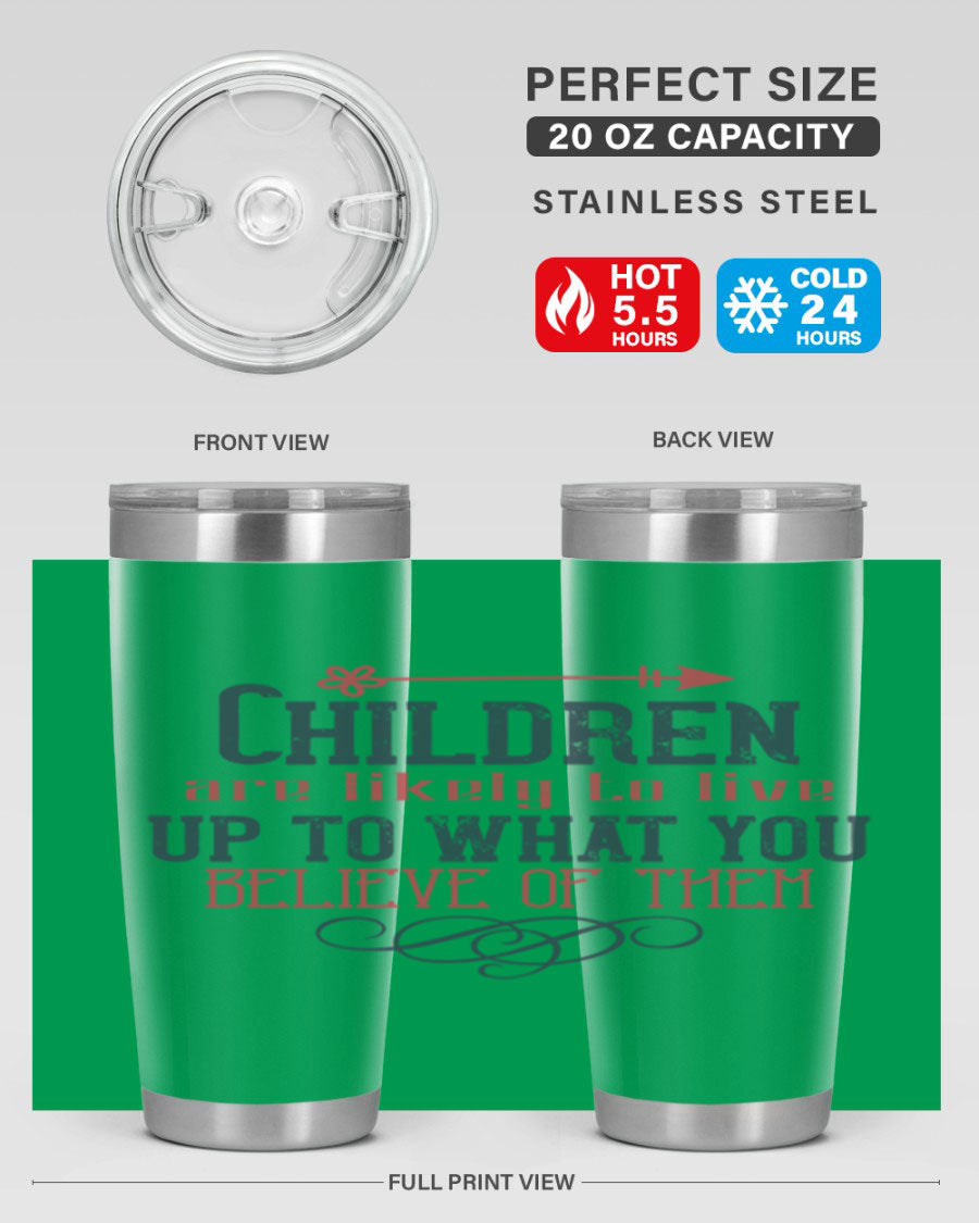 Children are likely to live up to what you believe of them tumbler, featuring double wall vacuum stainless steel and a vibrant print.