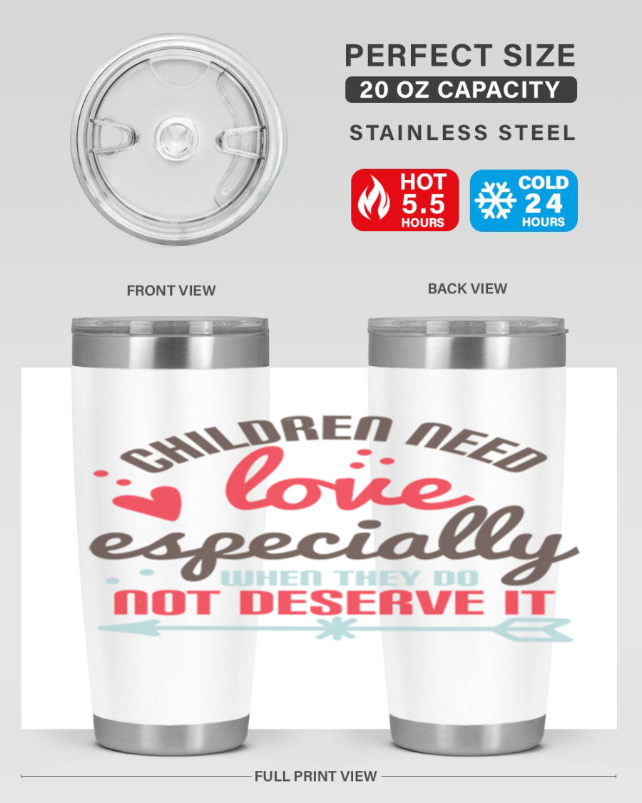 A stylish stainless steel tumbler with the phrase 'Children need love especially when they do not deserve it' printed on it, showcasing its double wall vacuum design.