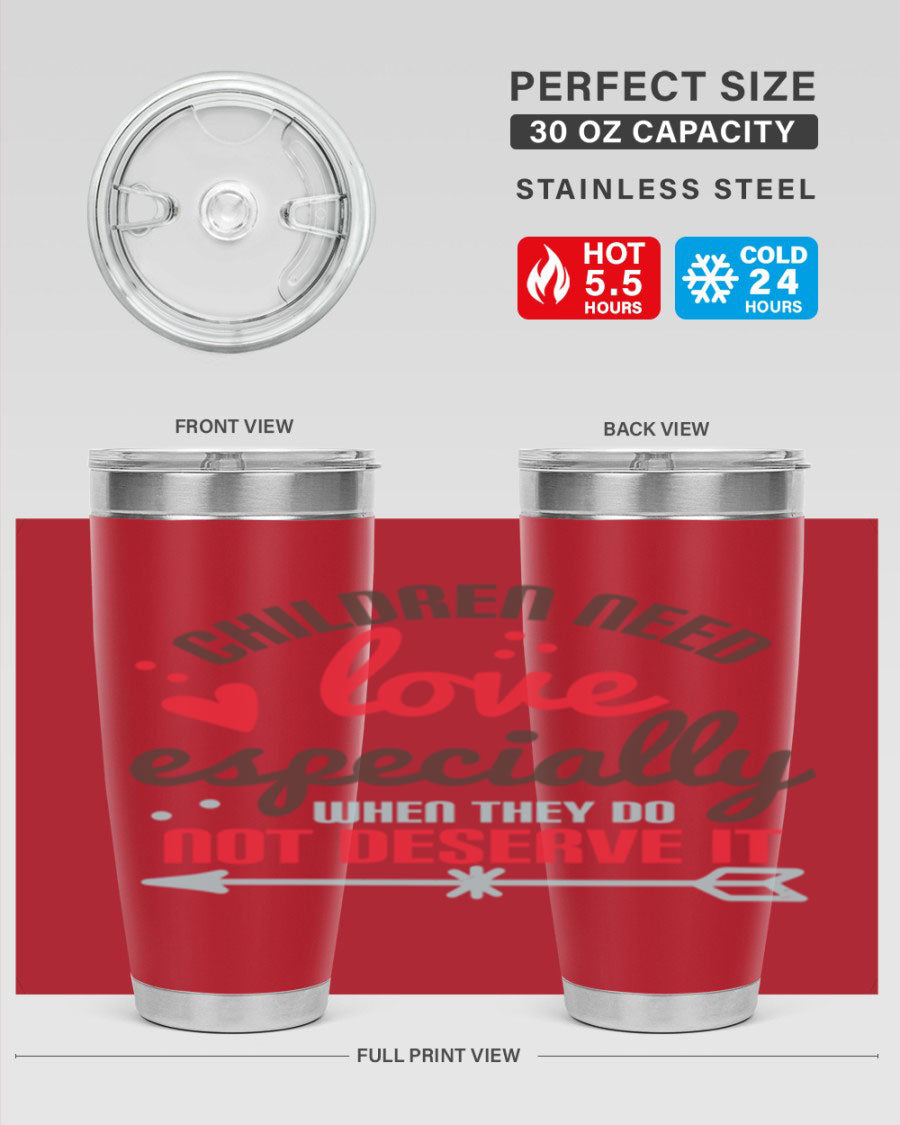 A stylish stainless steel tumbler with the phrase 'Children need love especially when they do not deserve it' printed on it, showcasing its double wall vacuum design.
