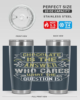 Stylish 20oz and 30oz stainless steel tumblers with 'Chocolate is the answer Who cares what the question is' printed design.