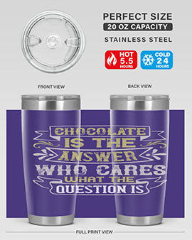 Stylish 20oz and 30oz stainless steel tumblers with 'Chocolate is the answer Who cares what the question is' printed design.
