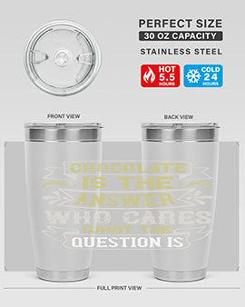 Stylish 20oz and 30oz stainless steel tumblers with 'Chocolate is the answer Who cares what the question is' printed design.