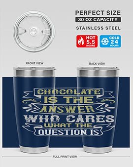 Stylish 20oz and 30oz stainless steel tumblers with 'Chocolate is the answer Who cares what the question is' printed design.