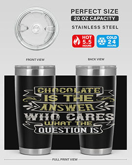 Stylish 20oz and 30oz stainless steel tumblers with 'Chocolate is the answer Who cares what the question is' printed design.