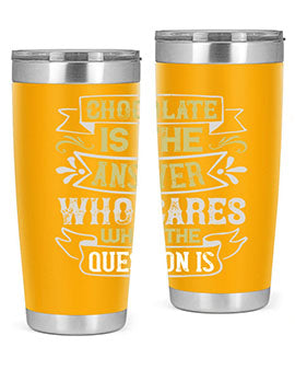 Stylish 20oz and 30oz stainless steel tumblers with 'Chocolate is the answer Who cares what the question is' printed design.