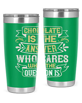 Stylish 20oz and 30oz stainless steel tumblers with 'Chocolate is the answer Who cares what the question is' printed design.