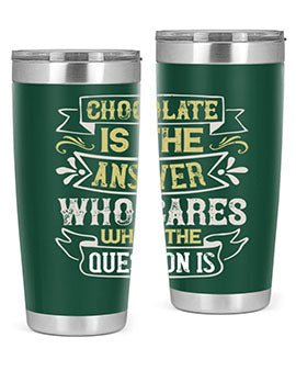 Stylish 20oz and 30oz stainless steel tumblers with 'Chocolate is the answer Who cares what the question is' printed design.