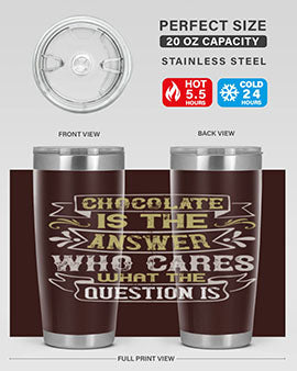 Stylish 20oz and 30oz stainless steel tumblers with 'Chocolate is the answer Who cares what the question is' printed design.