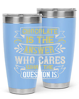 Stylish 20oz and 30oz stainless steel tumblers with 'Chocolate is the answer Who cares what the question is' printed design.