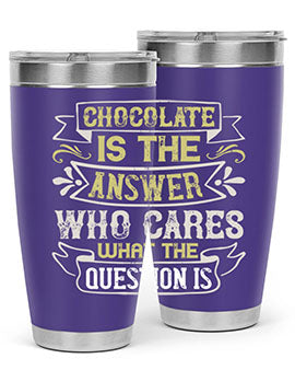 Stylish 20oz and 30oz stainless steel tumblers with 'Chocolate is the answer Who cares what the question is' printed design.