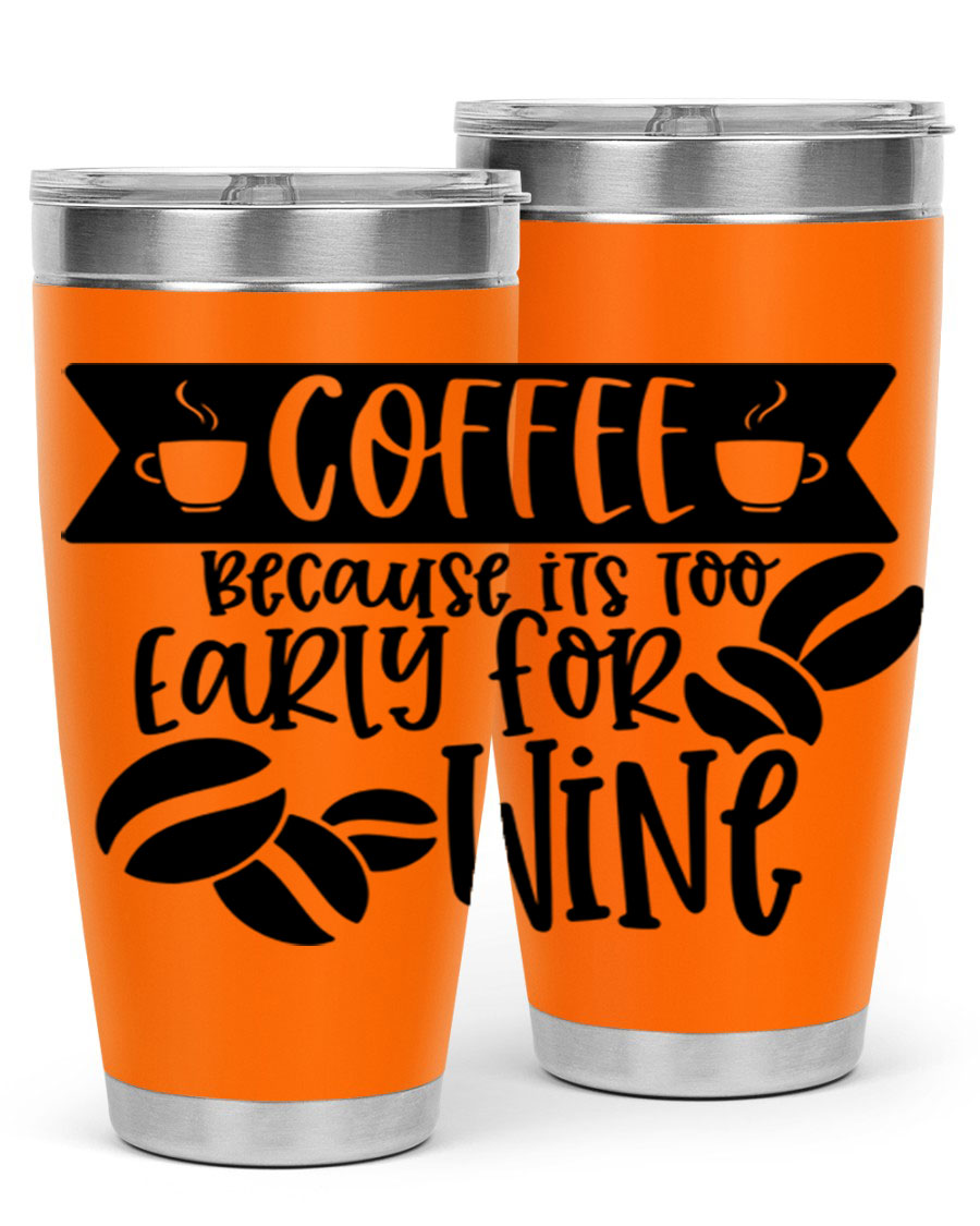 A stylish stainless steel tumbler with the phrase 'Coffee Because It's Too Early for Wine' printed on it, available in 20oz and 30oz sizes.
