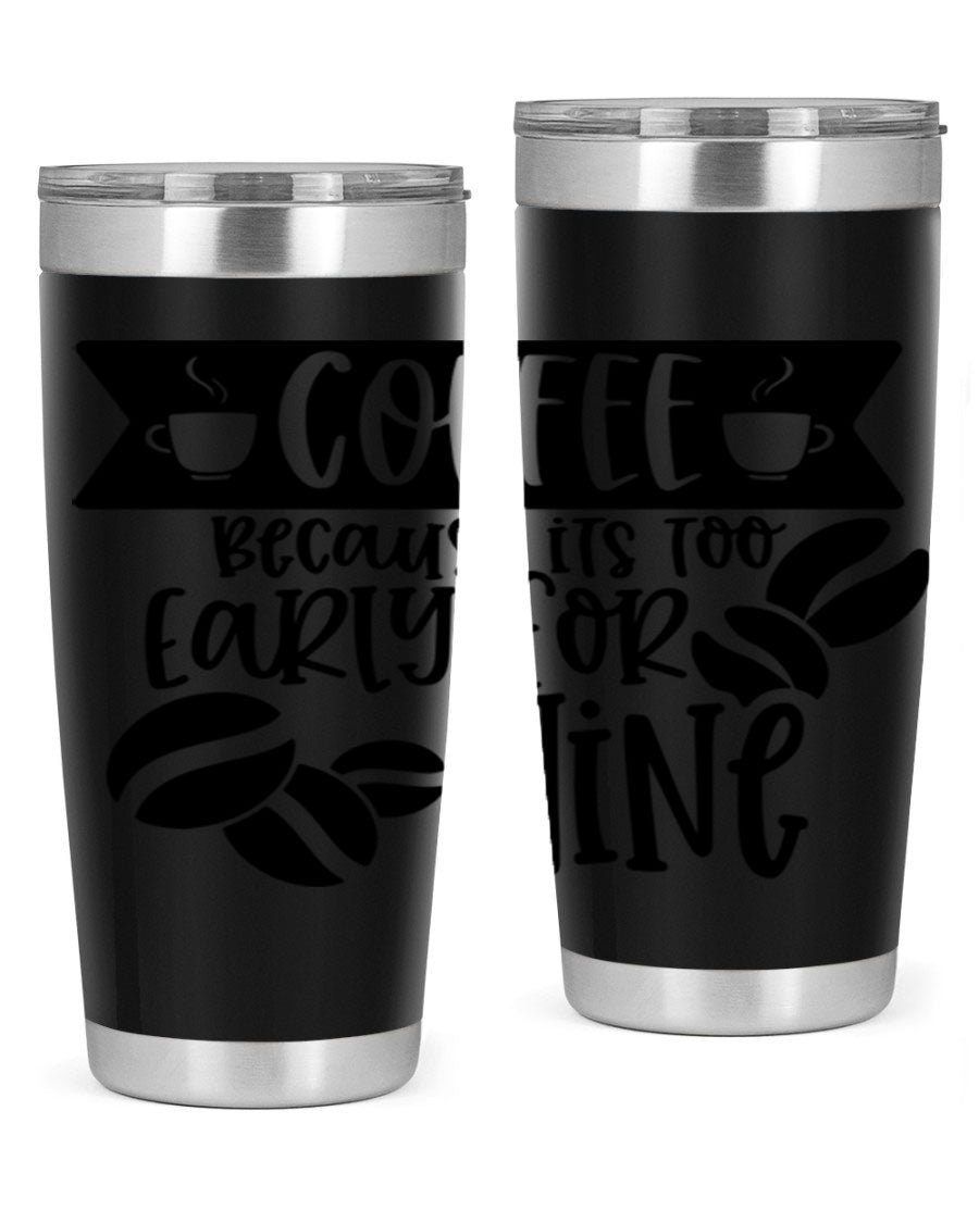 A stylish stainless steel tumbler with the phrase 'Coffee Because It's Too Early for Wine' printed on it, available in 20oz and 30oz sizes.