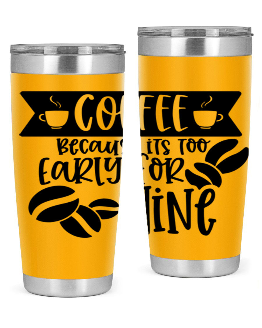 A stylish stainless steel tumbler with the phrase 'Coffee Because It's Too Early for Wine' printed on it, available in 20oz and 30oz sizes.