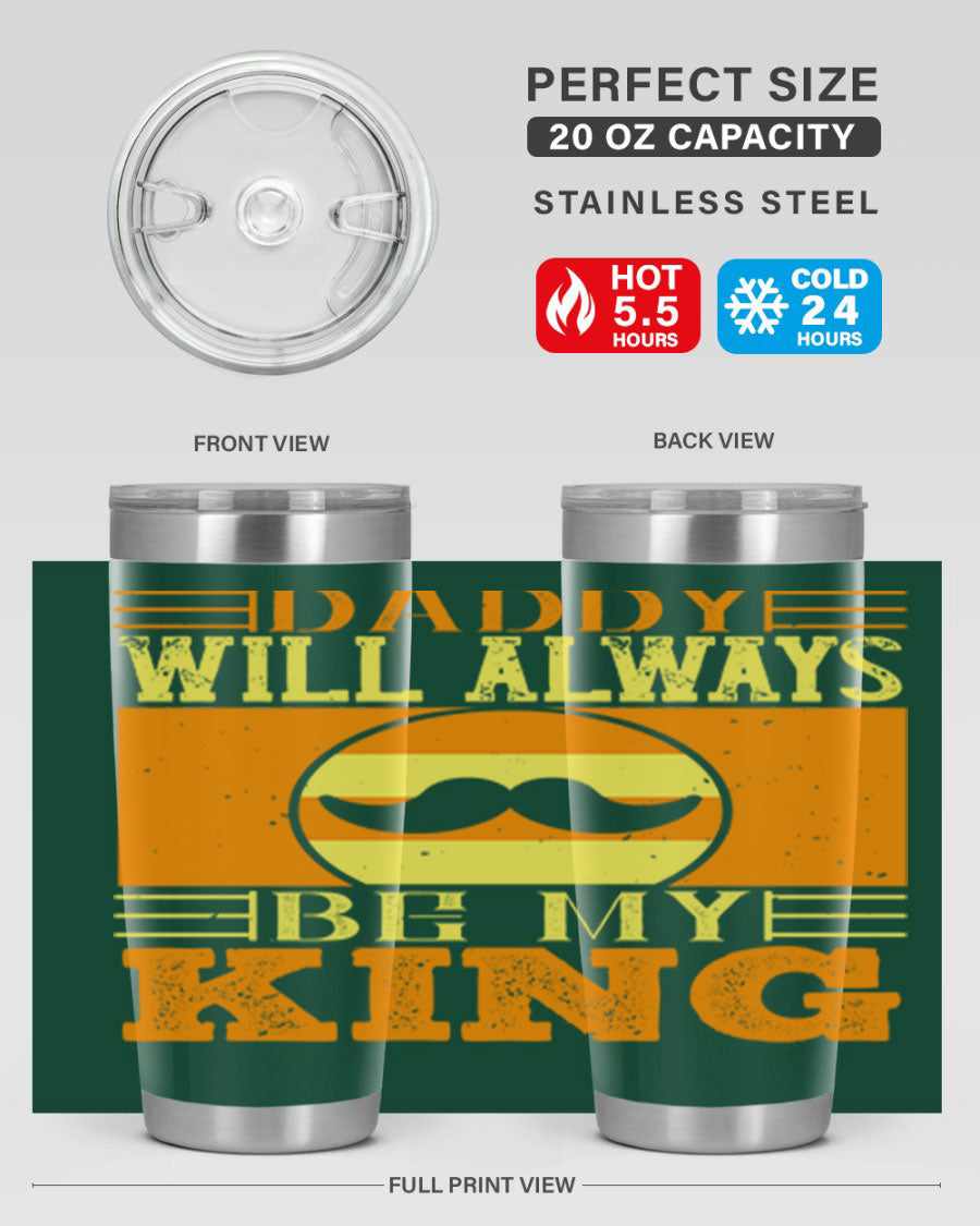 A stylish stainless steel tumbler with the phrase 'Daddy Will Always Be My King' printed on it, available in 20oz and 30oz sizes.