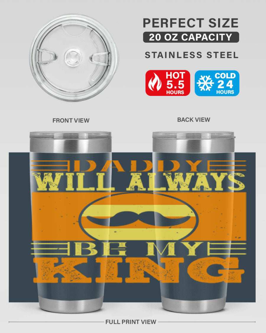 A stylish stainless steel tumbler with the phrase 'Daddy Will Always Be My King' printed on it, available in 20oz and 30oz sizes.
