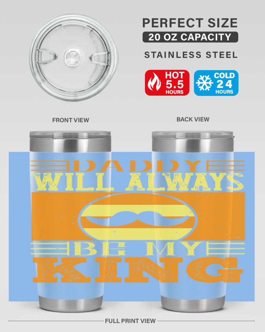 A stylish stainless steel tumbler with the phrase 'Daddy Will Always Be My King' printed on it, available in 20oz and 30oz sizes.