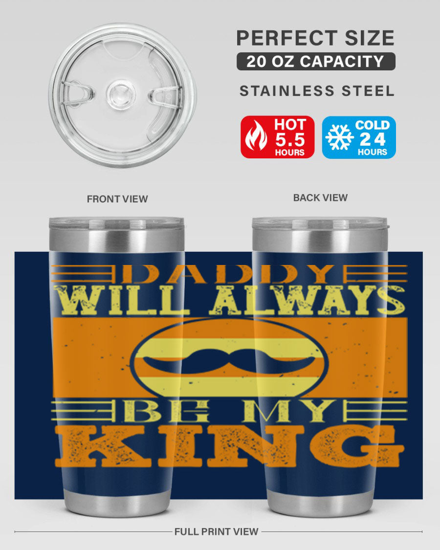 A stylish stainless steel tumbler with the phrase 'Daddy Will Always Be My King' printed on it, available in 20oz and 30oz sizes.