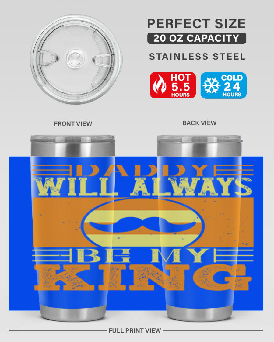 A stylish stainless steel tumbler with the phrase 'Daddy Will Always Be My King' printed on it, available in 20oz and 30oz sizes.