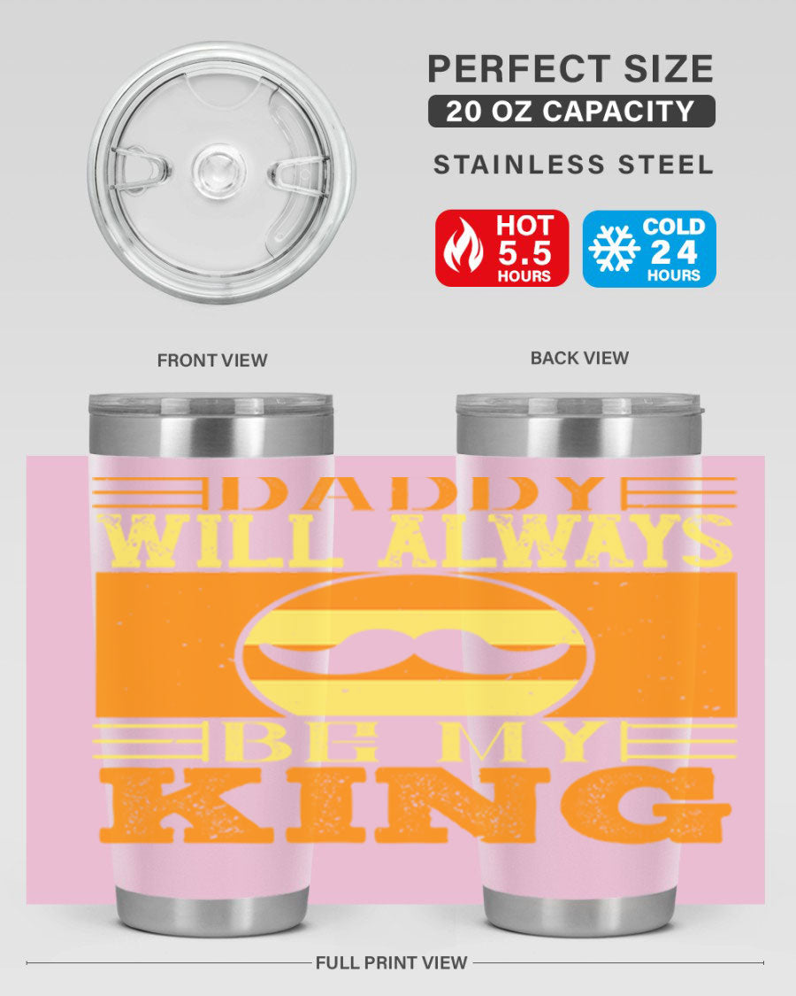 A stylish stainless steel tumbler with the phrase 'Daddy Will Always Be My King' printed on it, available in 20oz and 30oz sizes.