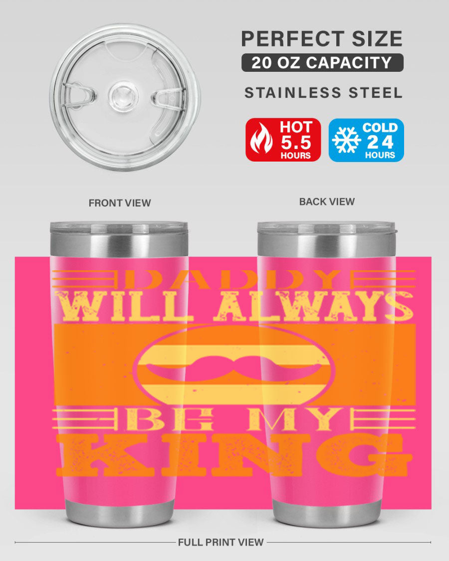 A stylish stainless steel tumbler with the phrase 'Daddy Will Always Be My King' printed on it, available in 20oz and 30oz sizes.