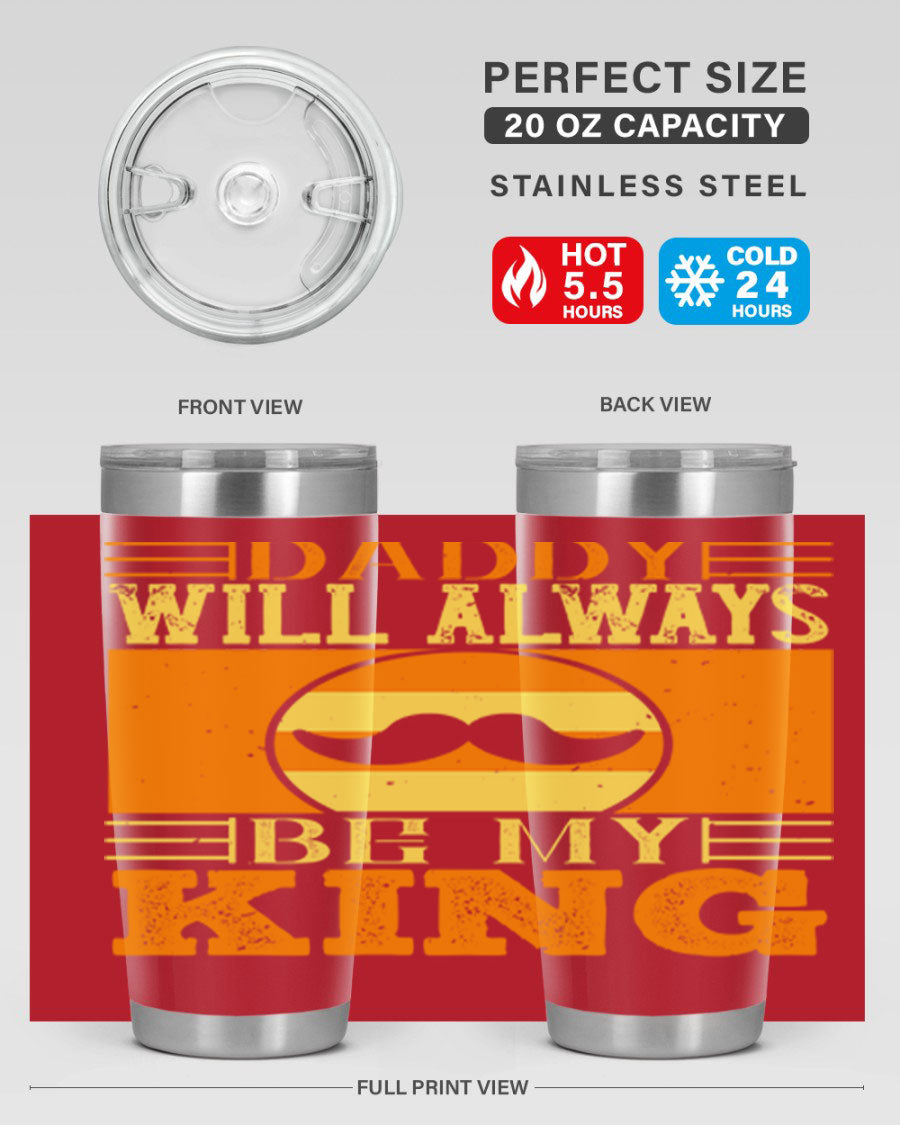 A stylish stainless steel tumbler with the phrase 'Daddy Will Always Be My King' printed on it, available in 20oz and 30oz sizes.
