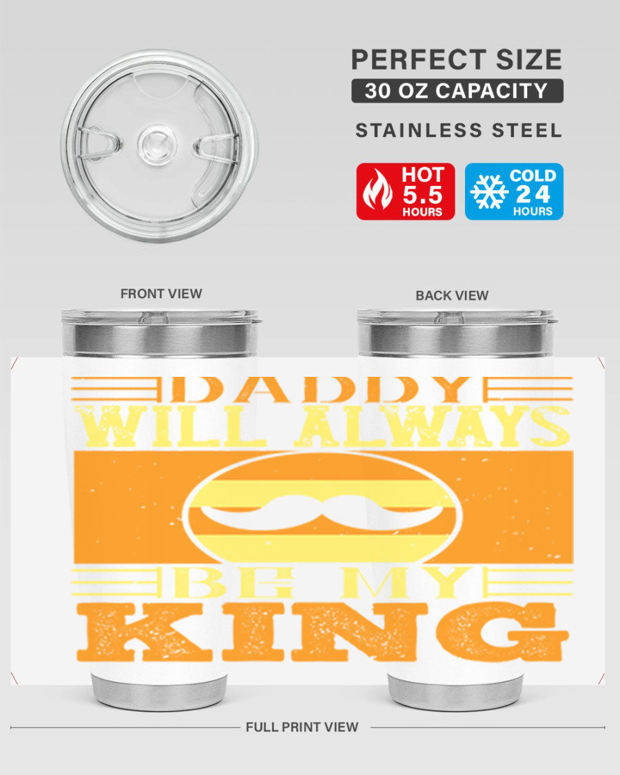 A stylish stainless steel tumbler with the phrase 'Daddy Will Always Be My King' printed on it, available in 20oz and 30oz sizes.