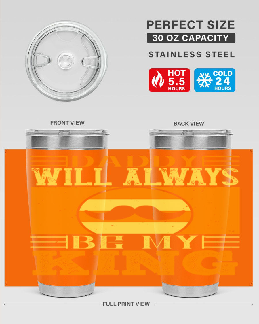 A stylish stainless steel tumbler with the phrase 'Daddy Will Always Be My King' printed on it, available in 20oz and 30oz sizes.
