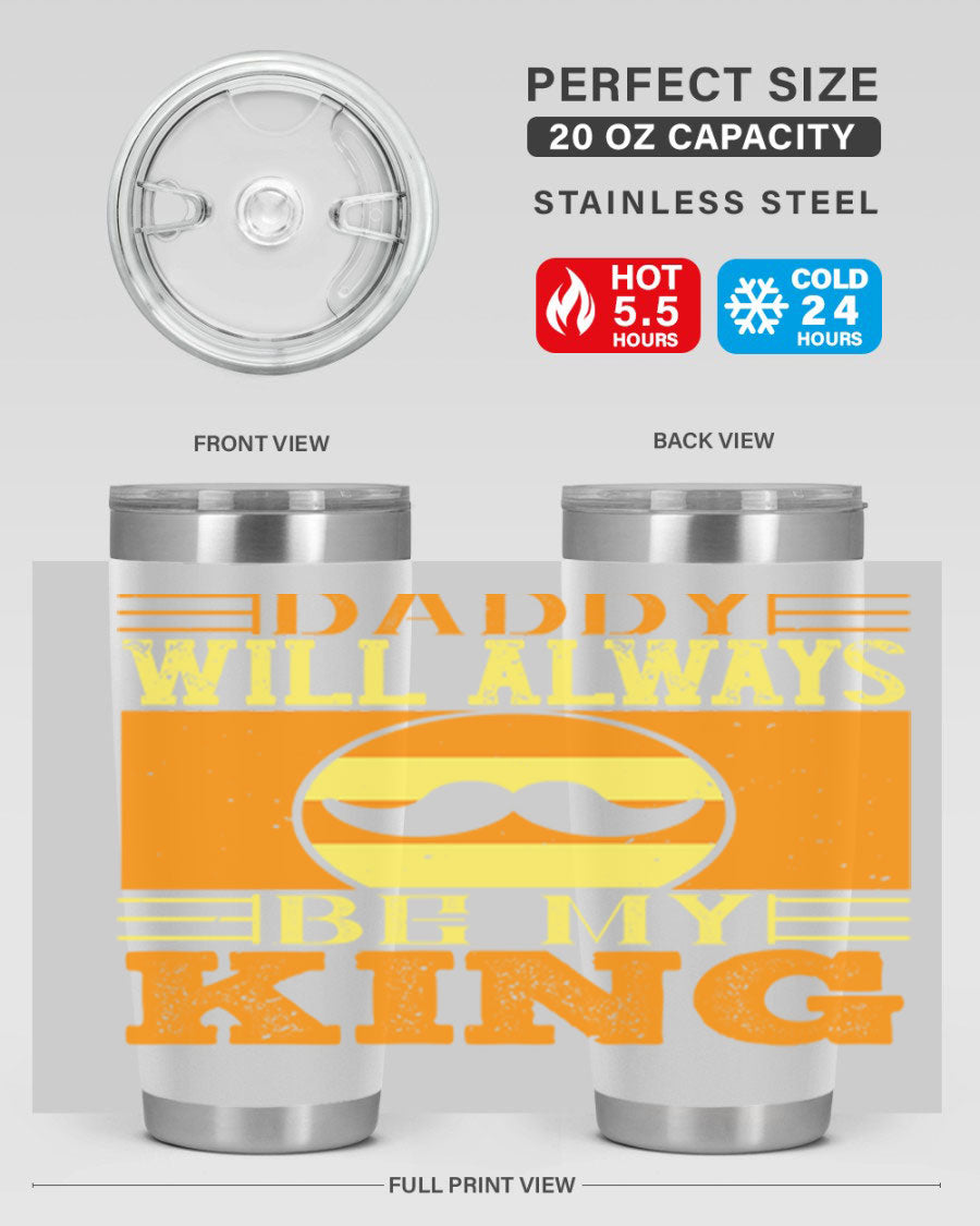 A stylish stainless steel tumbler with the phrase 'Daddy Will Always Be My King' printed on it, available in 20oz and 30oz sizes.