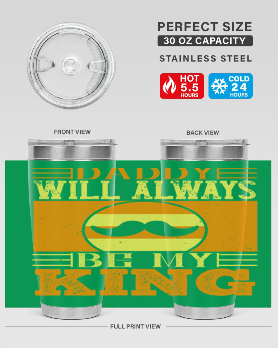 A stylish stainless steel tumbler with the phrase 'Daddy Will Always Be My King' printed on it, available in 20oz and 30oz sizes.