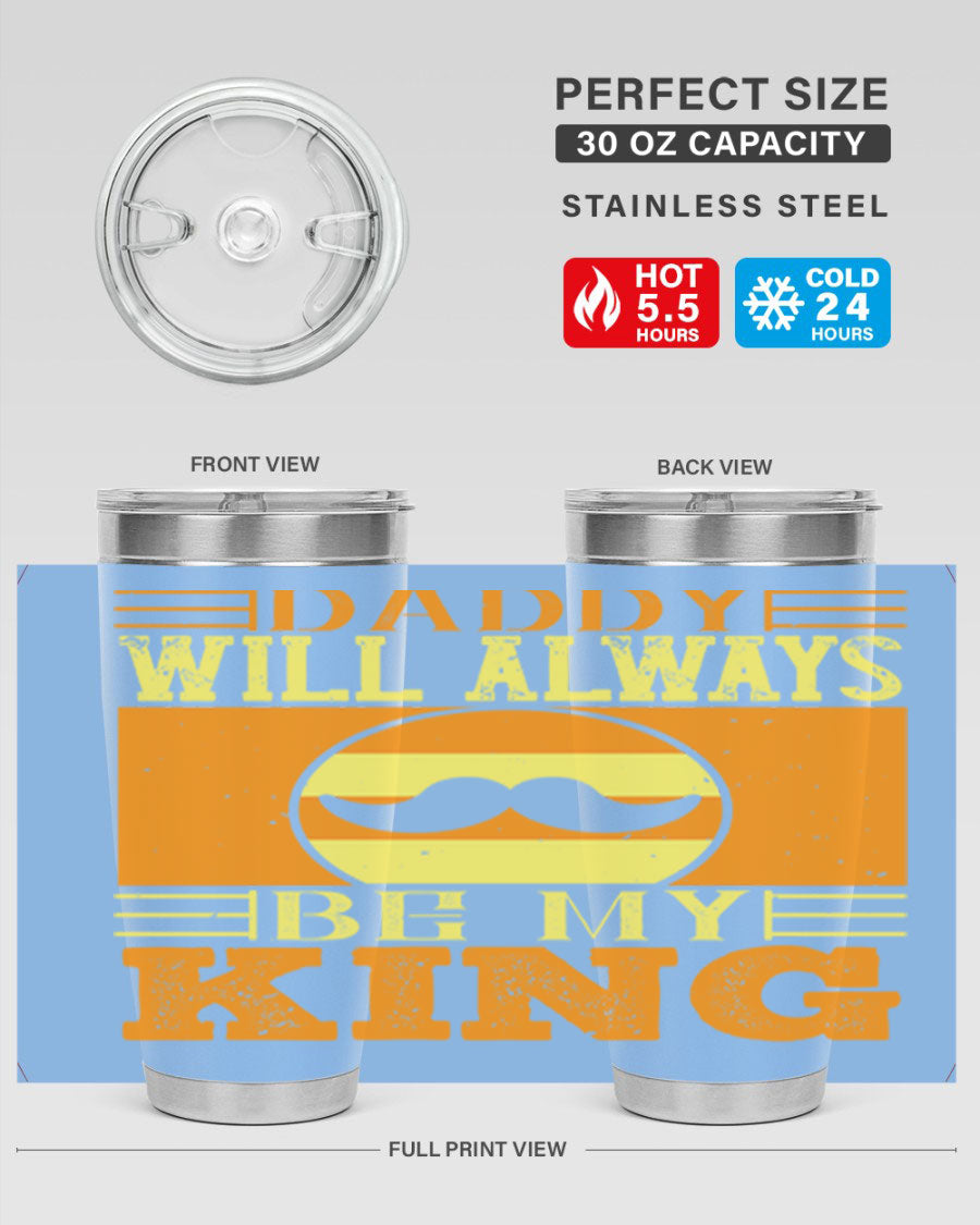 A stylish stainless steel tumbler with the phrase 'Daddy Will Always Be My King' printed on it, available in 20oz and 30oz sizes.