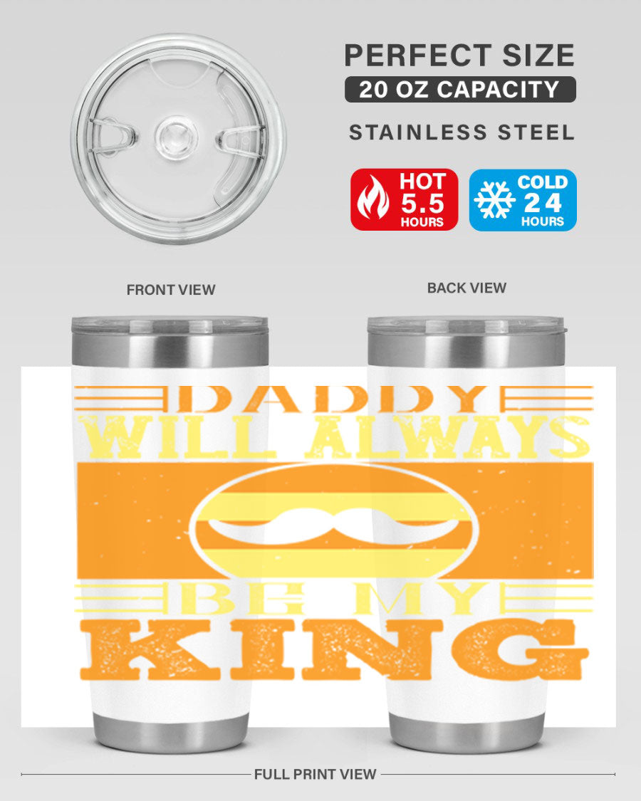 A stylish stainless steel tumbler with the phrase 'Daddy Will Always Be My King' printed on it, available in 20oz and 30oz sizes.