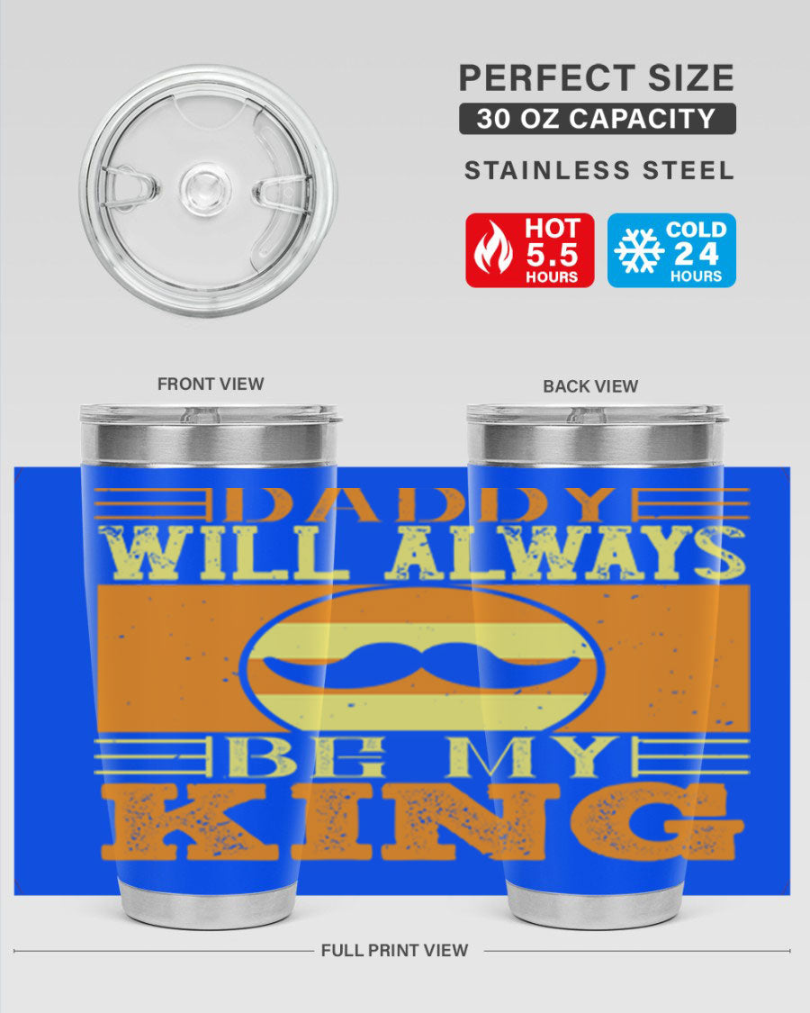 A stylish stainless steel tumbler with the phrase 'Daddy Will Always Be My King' printed on it, available in 20oz and 30oz sizes.