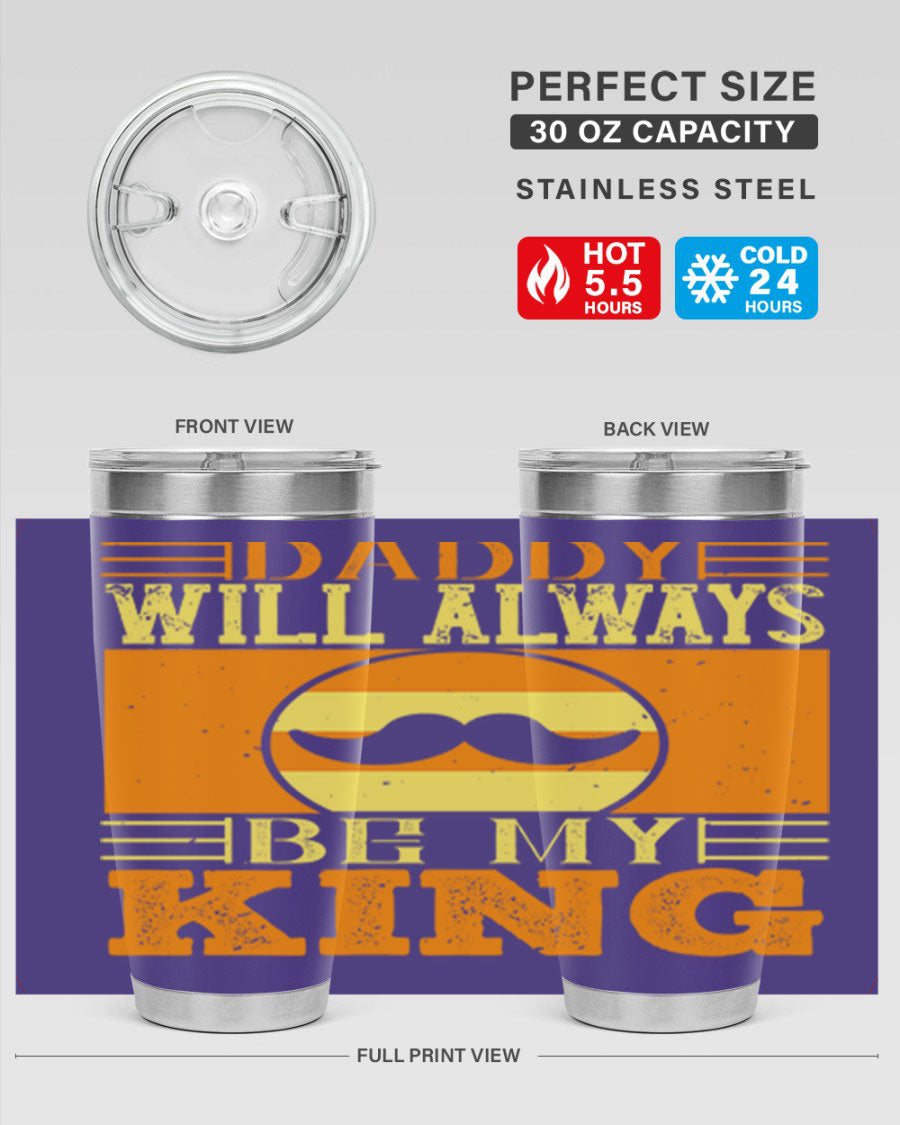A stylish stainless steel tumbler with the phrase 'Daddy Will Always Be My King' printed on it, available in 20oz and 30oz sizes.