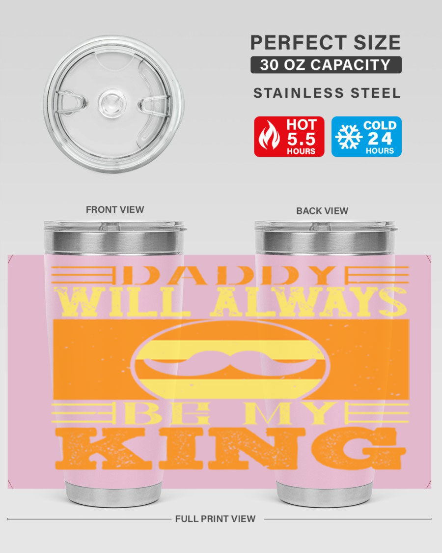 A stylish stainless steel tumbler with the phrase 'Daddy Will Always Be My King' printed on it, available in 20oz and 30oz sizes.
