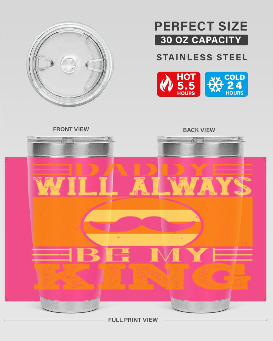 A stylish stainless steel tumbler with the phrase 'Daddy Will Always Be My King' printed on it, available in 20oz and 30oz sizes.