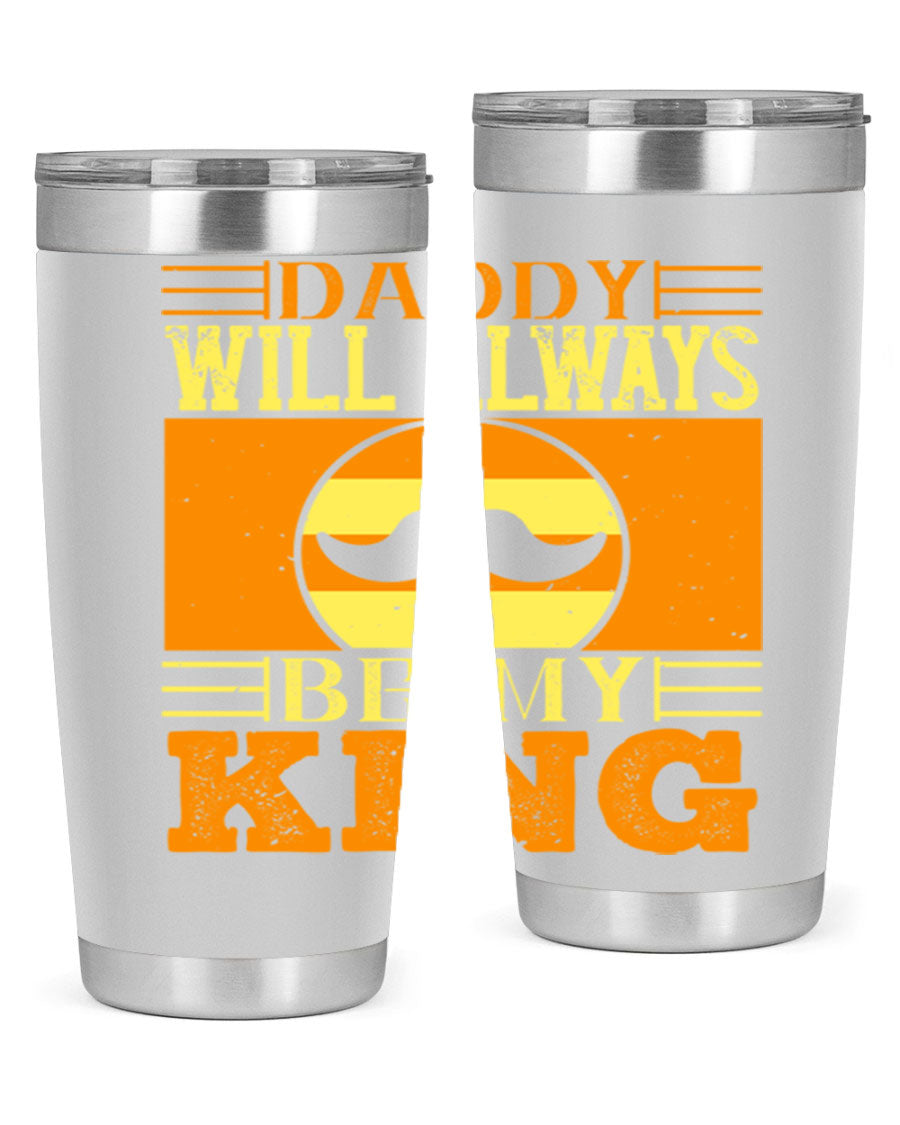 A stylish stainless steel tumbler with the phrase 'Daddy Will Always Be My King' printed on it, available in 20oz and 30oz sizes.