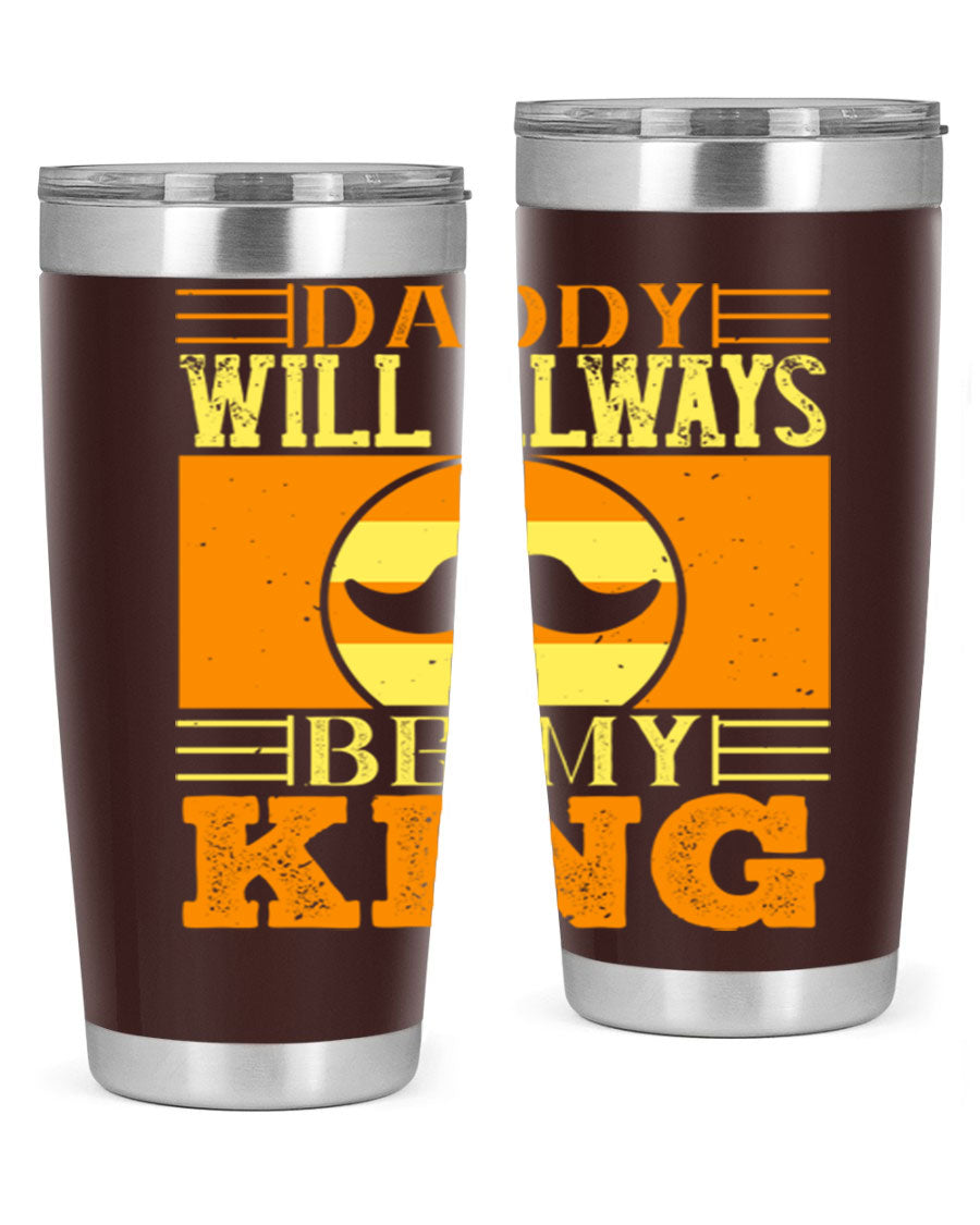 A stylish stainless steel tumbler with the phrase 'Daddy Will Always Be My King' printed on it, available in 20oz and 30oz sizes.