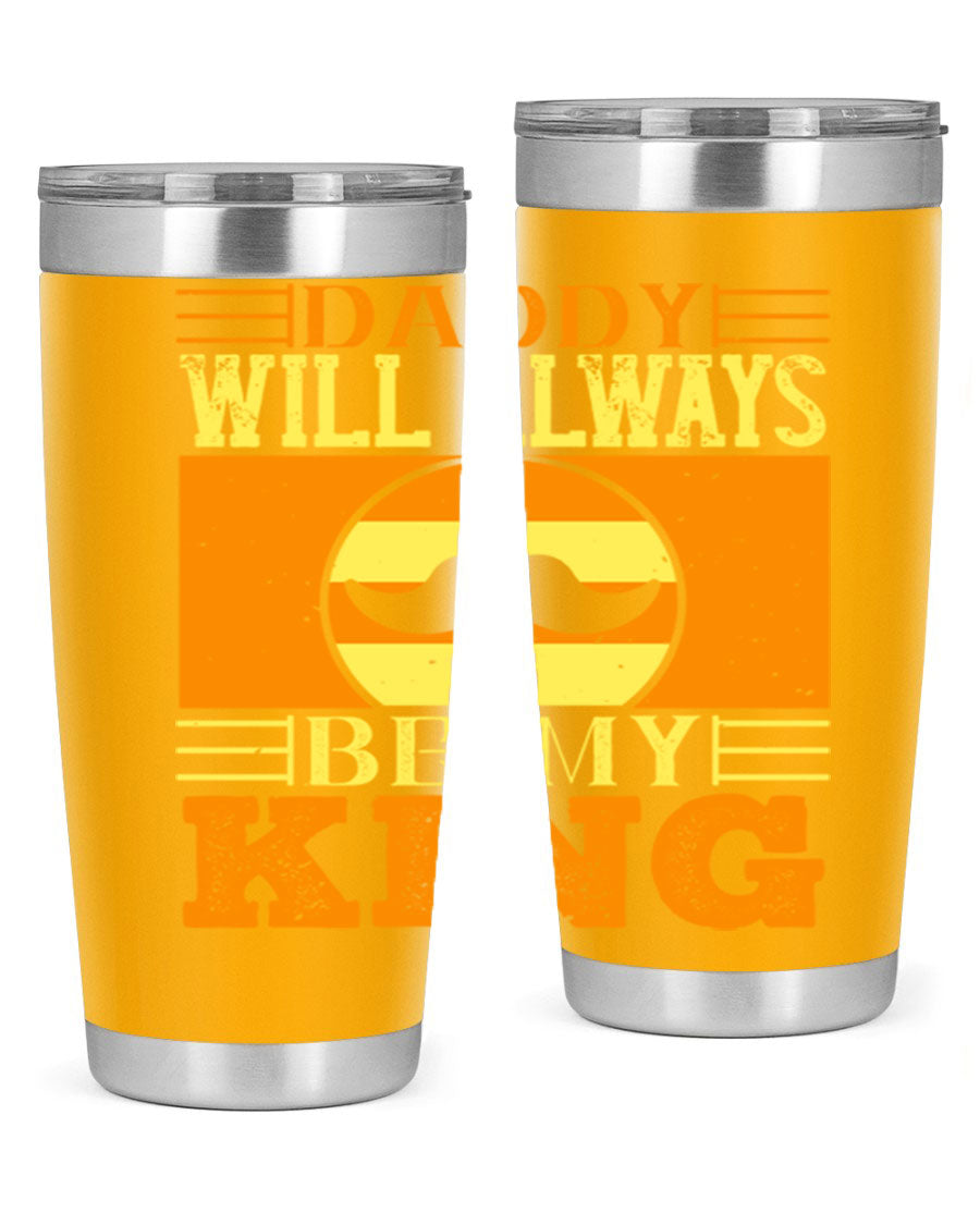 A stylish stainless steel tumbler with the phrase 'Daddy Will Always Be My King' printed on it, available in 20oz and 30oz sizes.