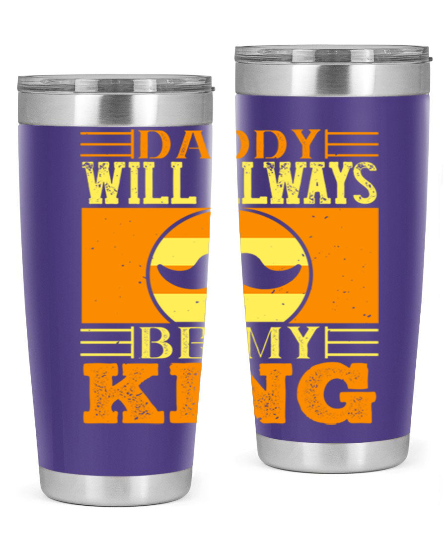 A stylish stainless steel tumbler with the phrase 'Daddy Will Always Be My King' printed on it, available in 20oz and 30oz sizes.